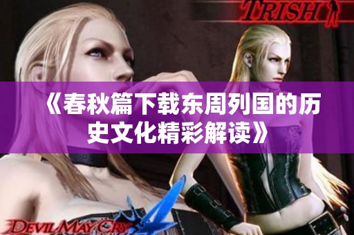 《春秋篇下载东周列国的历史文化精彩解读》
