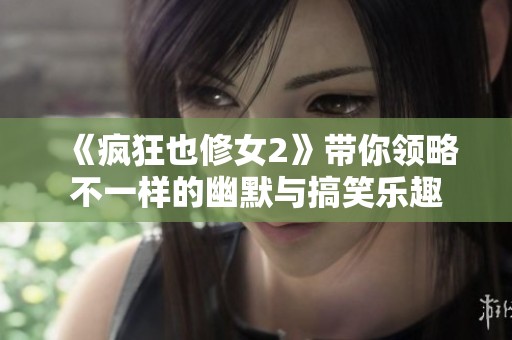 《疯狂也修女2》带你领略不一样的幽默与搞笑乐趣