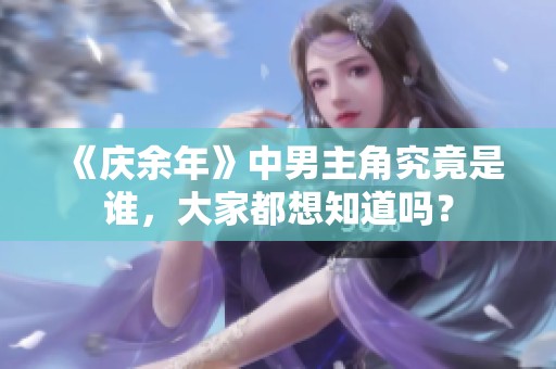 《庆余年》中男主角究竟是谁，大家都想知道吗？