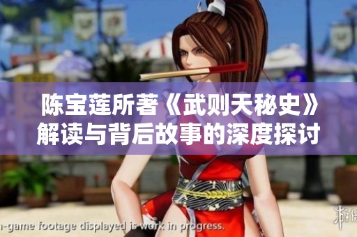 陈宝莲所著《武则天秘史》解读与背后故事的深度探讨