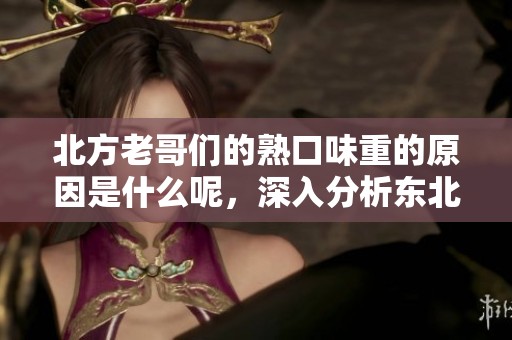 北方老哥们的熟口味重的原因是什么呢，深入分析东北老肥这种美食文化