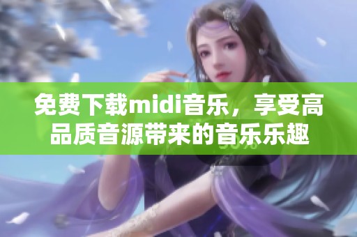 免费下载midi音乐，享受高品质音源带来的音乐乐趣