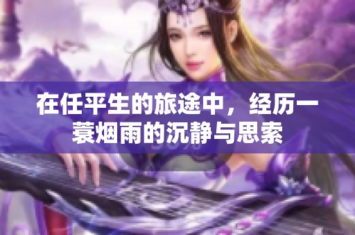 在任平生的旅途中，经历一蓑烟雨的沉静与思索