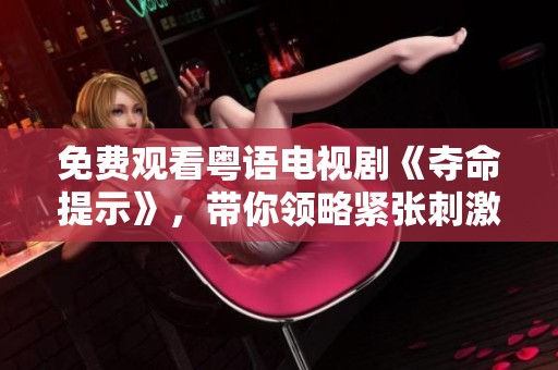 免费观看粤语电视剧《夺命提示》，带你领略紧张刺激的剧情。