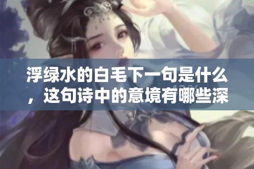 浮绿水的白毛下一句是什么，这句诗中的意境有哪些深刻含义呢
