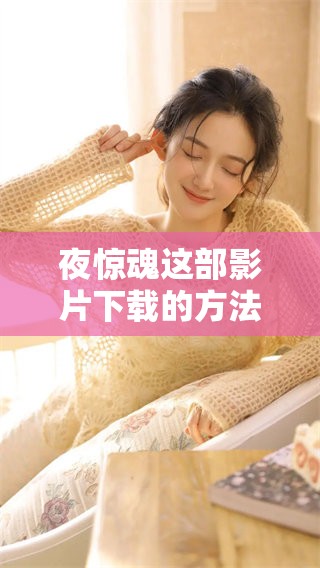 夜惊魂这部影片下载的方法与步骤你了解吗？现在就来探索一下吧！