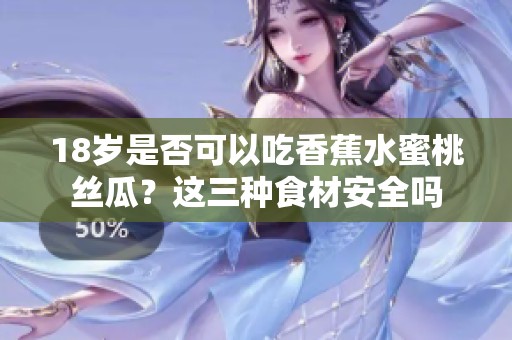 18岁是否可以吃香蕉水蜜桃丝瓜？这三种食材安全吗