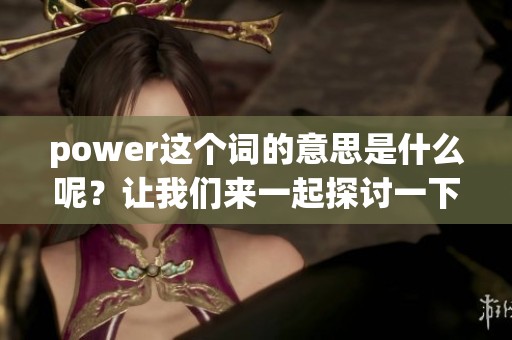 power这个词的意思是什么呢？让我们来一起探讨一下它的含义。