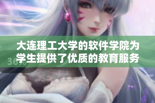 大连理工大学的软件学院为学生提供了优质的教育服务和实践机会