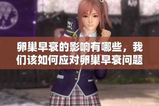 卵巢早衰的影响有哪些，我们该如何应对卵巢早衰问题