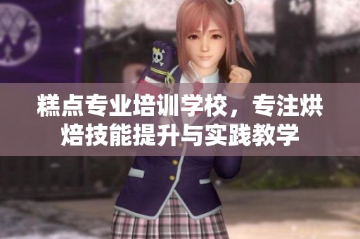 糕点专业培训学校，专注烘焙技能提升与实践教学