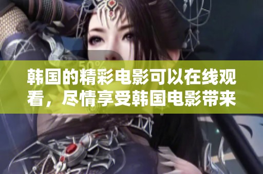 韩国的精彩电影可以在线观看，尽情享受韩国电影带来的乐趣