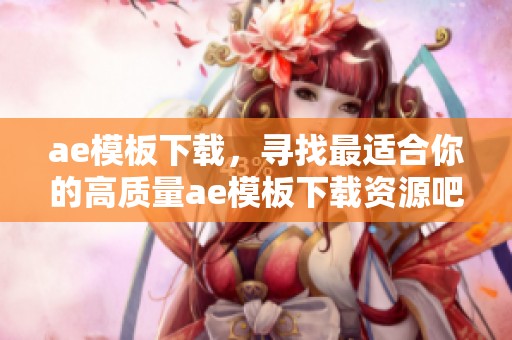 ae模板下载，寻找最适合你的高质量ae模板下载资源吧