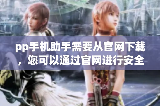 pp手机助手需要从官网下载，您可以通过官网进行安全下载和安装步骤了解。