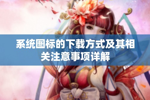 系统图标的下载方式及其相关注意事项详解