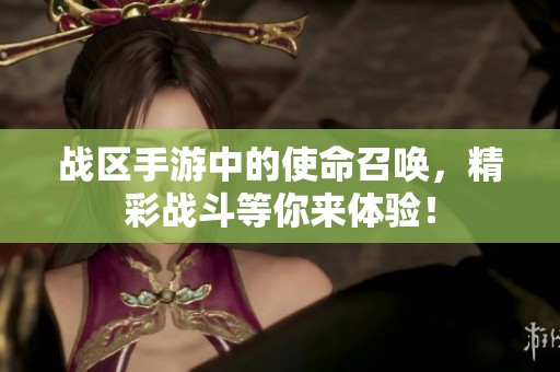 战区手游中的使命召唤，精彩战斗等你来体验！