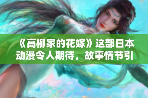 《高柳家的花嫁》这部日本动漫令人期待，故事情节引人入胜，值得一看！
