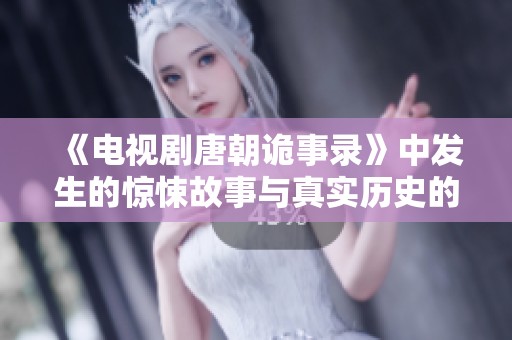 《电视剧唐朝诡事录》中发生的惊悚故事与真实历史的交织探索
