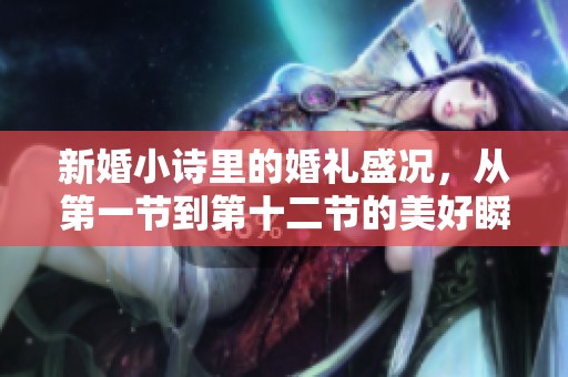 新婚小诗里的婚礼盛况，从第一节到第十二节的美好瞬间