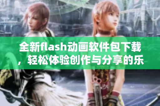 全新flash动画软件包下载，轻松体验创作与分享的乐趣！