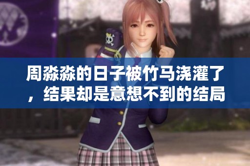 周淼淼的日子被竹马浇灌了，结果却是意想不到的结局
