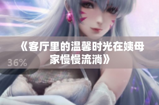 《客厅里的温馨时光在姨母家慢慢流淌》