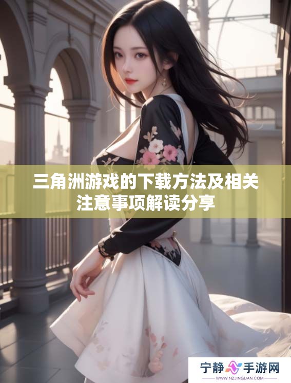 三角洲游戏的下载方法及相关注意事项解读分享