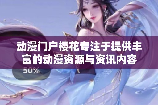 动漫门户樱花专注于提供丰富的动漫资源与资讯内容