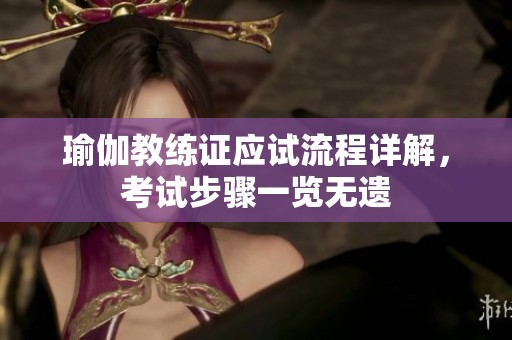 瑜伽教练证应试流程详解，考试步骤一览无遗