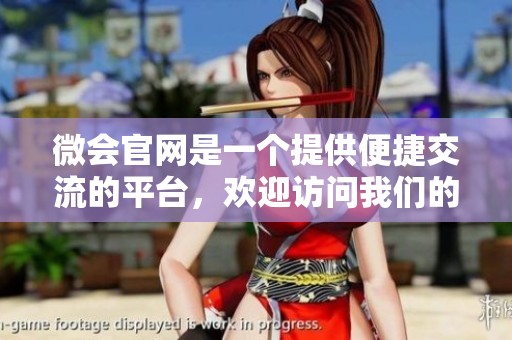 微会官网是一个提供便捷交流的平台，欢迎访问我们的官方网站了解更多信息。