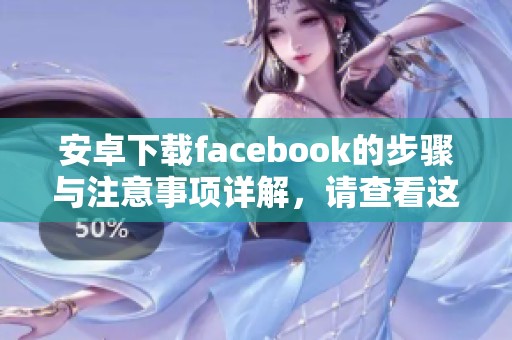 安卓下载facebook的步骤与注意事项详解，请查看这里的完整指南