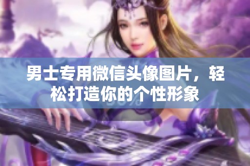 男士专用微信头像图片，轻松打造你的个性形象