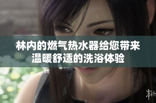 林内的燃气热水器给您带来温暖舒适的洗浴体验