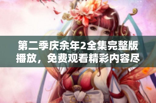第二季庆余年2全集完整版播放，免费观看精彩内容尽在此处