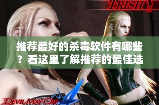 推荐最好的杀毒软件有哪些？看这里了解推荐的最佳选择！