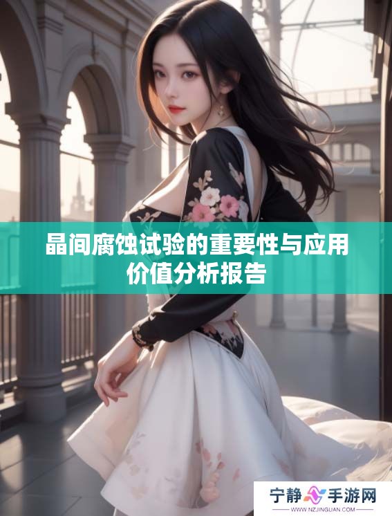 晶间腐蚀试验的重要性与应用价值分析报告