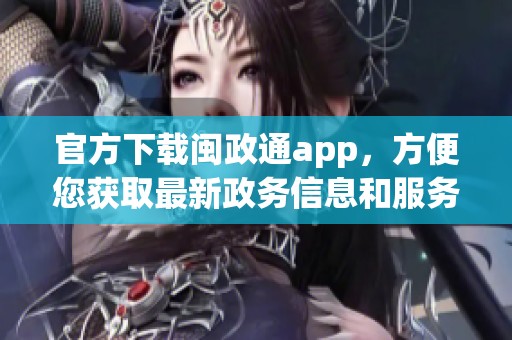 官方下载闽政通app，方便您获取最新政务信息和服务！