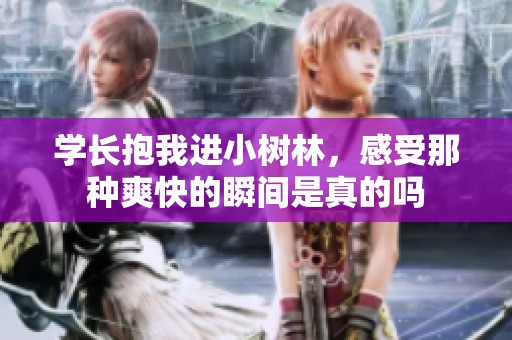 学长抱我进小树林，感受那种爽快的瞬间是真的吗