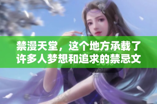 禁漫天堂，这个地方承载了许多人梦想和追求的禁忌文化