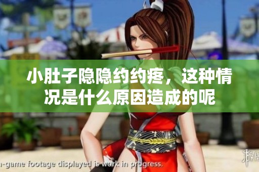 小肚子隐隐约约疼，这种情况是什么原因造成的呢