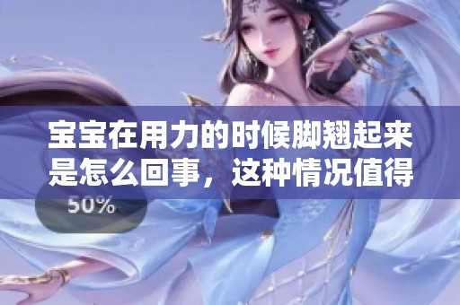 宝宝在用力的时候脚翘起来是怎么回事，这种情况值得关注吗