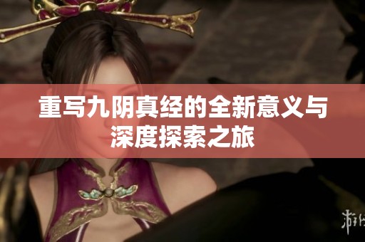 重写九阴真经的全新意义与深度探索之旅