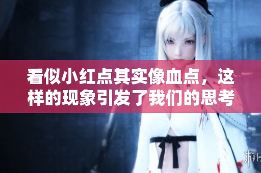 看似小红点其实像血点，这样的现象引发了我们的思考