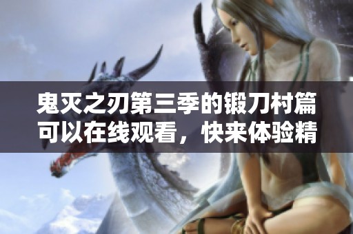 鬼灭之刃第三季的锻刀村篇可以在线观看，快来体验精彩内容吧