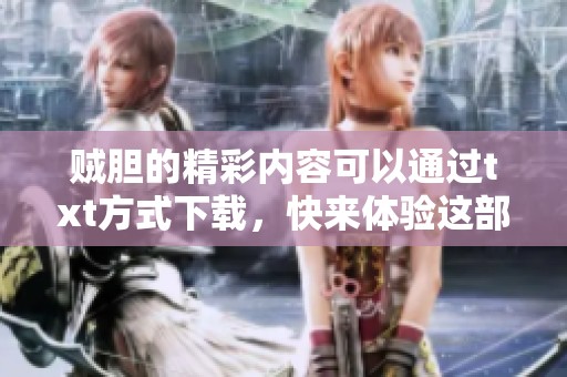贼胆的精彩内容可以通过txt方式下载，快来体验这部作品的魅力吧！