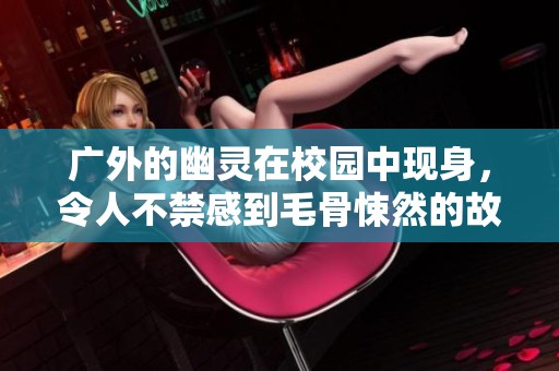 广外的幽灵在校园中现身，令人不禁感到毛骨悚然的故事再次传出