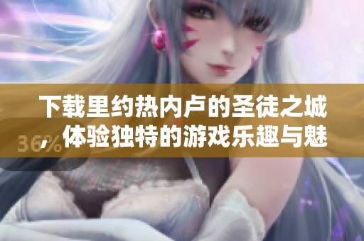 下载里约热内卢的圣徒之城，体验独特的游戏乐趣与魅力