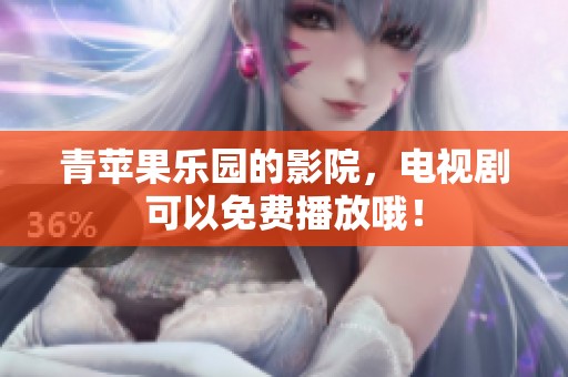 青苹果乐园的影院，电视剧可以免费播放哦！