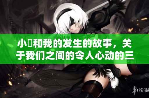 小妺和我的发生的故事，关于我们之间的令人心动的三次较量