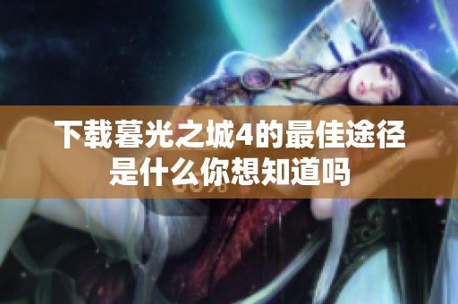 下载暮光之城4的最佳途径是什么你想知道吗
